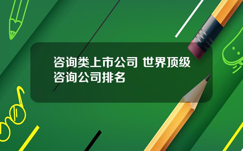 咨询类上市公司 世界顶级咨询公司排名